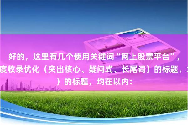 好的，这里有几个使用关键词“网上股票平台”，并针对百度收录优化（突出核心、疑问式、长尾词）的标题，均在以内：