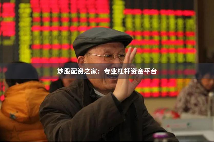 炒股配资之家：专业杠杆资金平台