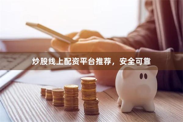 炒股线上配资平台推荐，安全可靠