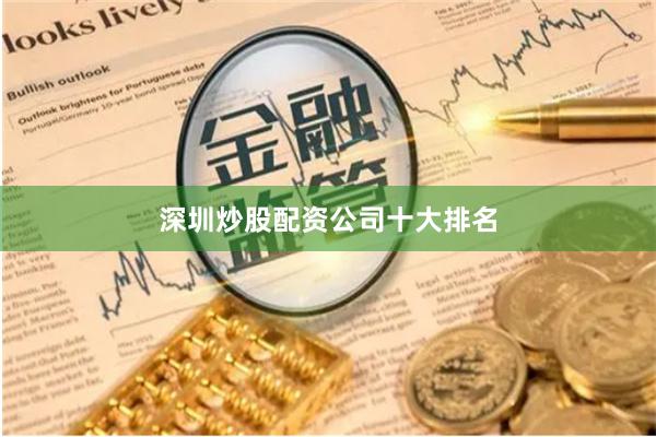 深圳炒股配资公司十大排名